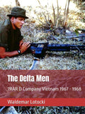 The Delta Men: 7RAR D Company Vietnam 1967 - 1968