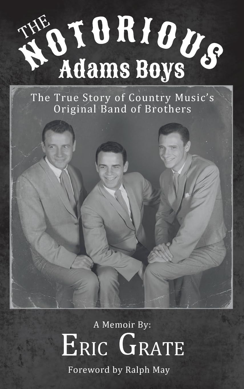 The Notorious Adams Boys: The True Story of Country Music's Original Band of Brothers