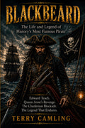 Blackbeard: The Life and Legend of History's Most Feared Pirate: From Edward Teach to the Fall of the Queen Anne's Revenge