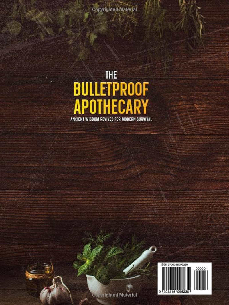 The Bulletproof Apothecary - Ancient Wisdom Revived for Modern Survival: 600+ Forgotten Herbal Remedies to Heal Your Family When The Medical System Can't - From Daily Wellness to Crisis Medicine