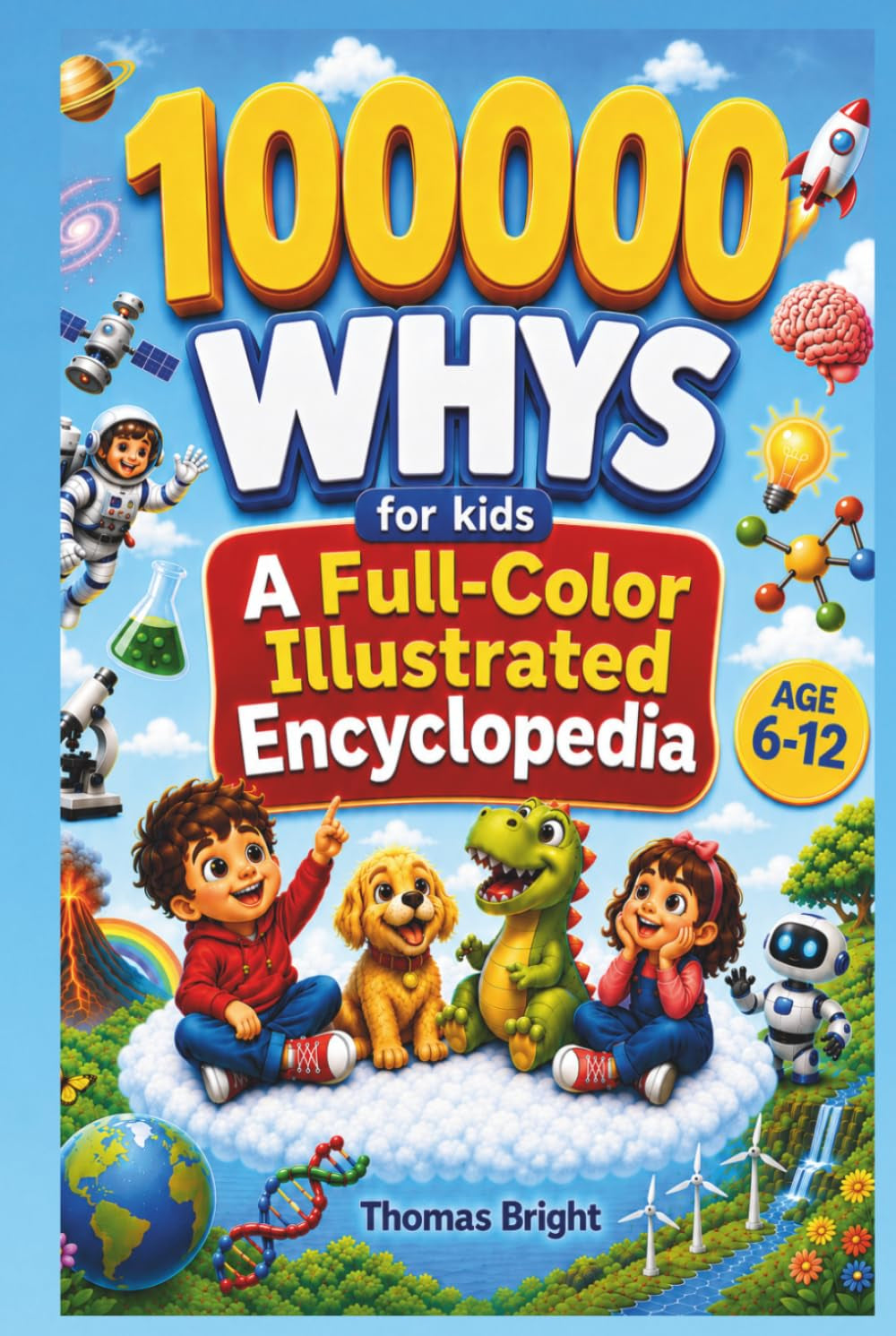 100000 Whys for Kids: Full-Color Visual Illustrated Children's Encyclopedia: Big Questions and Clear Answers About Space, Dinosaurs, Earth, Science, ... Work | Ages 6-12 (The Curious Kids Library)