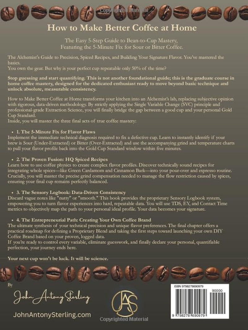 How to Make Better Coffee at Home Book: The Beans, Roast, Grind, Blend, Herbs & Spices, The Best Easy Steps Guide From Beginner to Great to Mastery