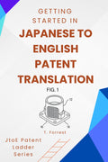 Getting Started In Japanese To English Patent Translation: A Beginners Guide to Modern Techniques and Building Your Career