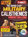 THE SUPER EASY MILITARY CALISTHENICS WORKOUT CHALLENGE FOR BEGINNERS OVER 40: A 30-Day At-Home Program with 15-Minute Daily Workouts to Improve Strength, Burn Fat, & Regain Confidence Without a Gym