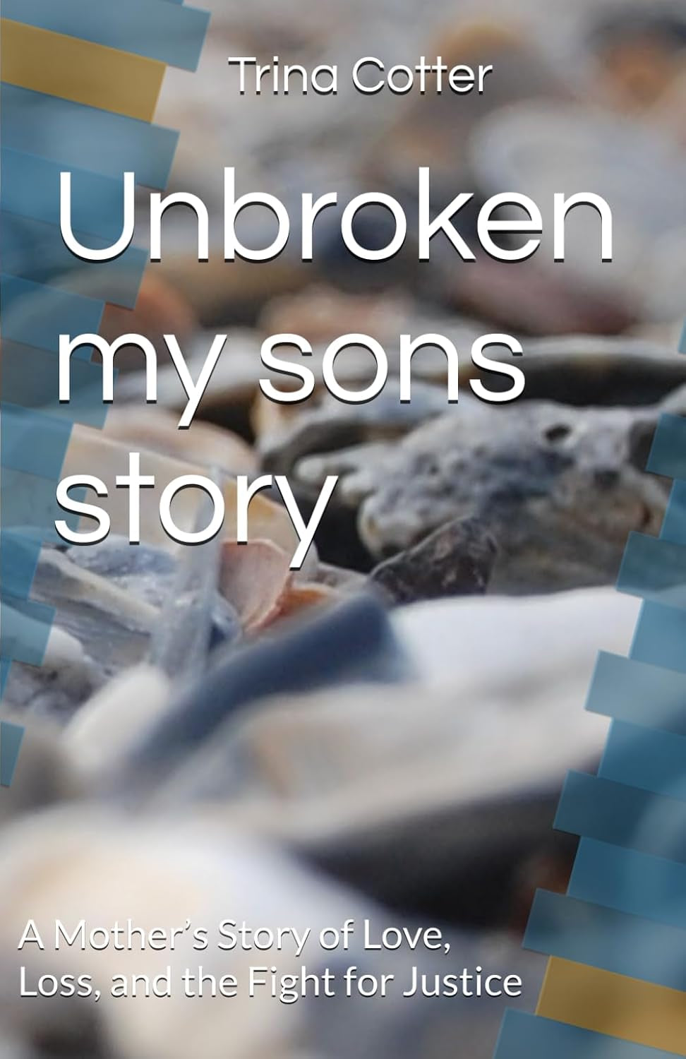Unbroken my sons story: A Mother’s Story of Love, Loss, and the Fight for Justice