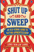 Shut Up and Sweep: An Old-School Guide to Tattoo Apprenticeship