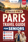 Stress-Free Paris Travel Guide for Seniors: The Complete and Effortless Guidebook with Clear Step-By-Step Itineraries for Comfortable and Safe ... Exhaustion or Overwhelm (2026 Traveling)