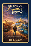You Can Go Anywhere in the World From Shelbyville, Indiana: A true story of Grit, Determination, and the Belief that Where You Start Doesn't Limit Where You Go