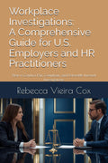 Workplace Investigations: A Comprehensive Guide for U.S. Employers and HR Practitioners: How to Conduct Fair, Compliant, and Defensible Internal Investigations