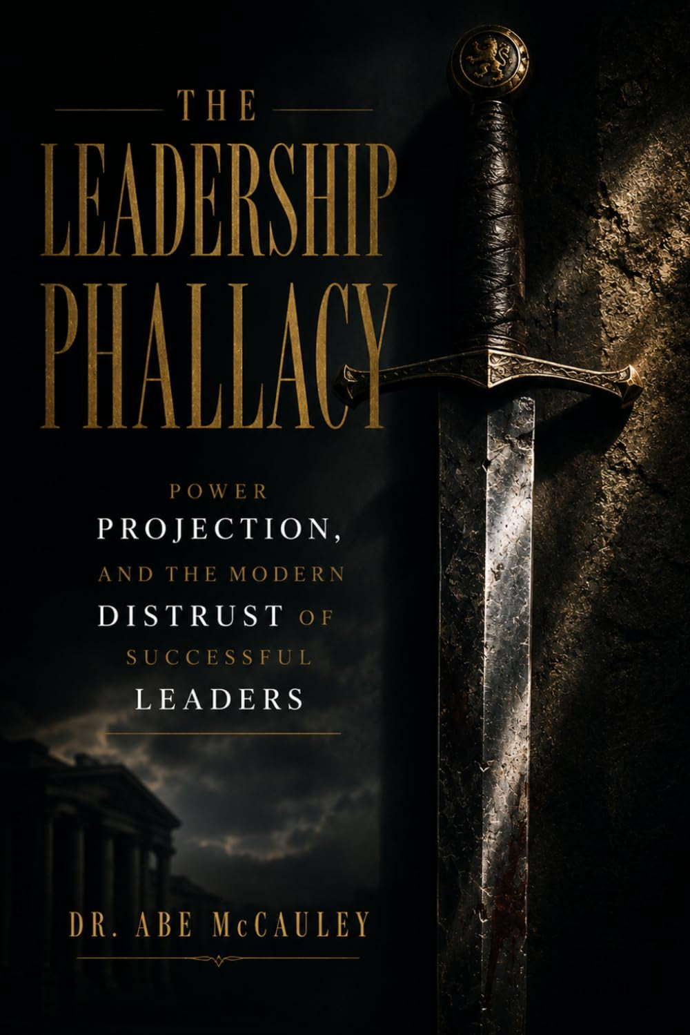 The Leadership Phallacy: Power Projection, and the Modern Distrust of Successful Leaders