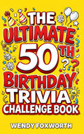 The Ultimate 50th Birthday Trivia Challenge Book: Take A Trip Down Memory Lane With Fun Facts, Brain Teasers & Nostalgic Challenges Perfect For 50-Year-Olds (50th Birthday Gift For Men & Women)