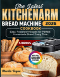 The Latest KITCHENARM Bread Machine Cookbook: Easy, Foolproof Recipes for Perfect Homemade Bread Every Time