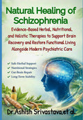 Natural Healing of Schizophrenia: Evidence-Based Herbal, Nutritional, and Holistic Therapies to Support Brain Recovery and Restore Functional Living Alongside Modern Psychiatric Care