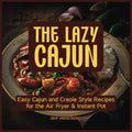 Lazy Cajun Cookbook: Easy Cajun Recipes for Air Fryer and Instant Pot | Authentic Louisiana Flavors Made Effortless: Delicious Cajun Cuisine ... (Instant Pot and Air Fryer Recipe Books)