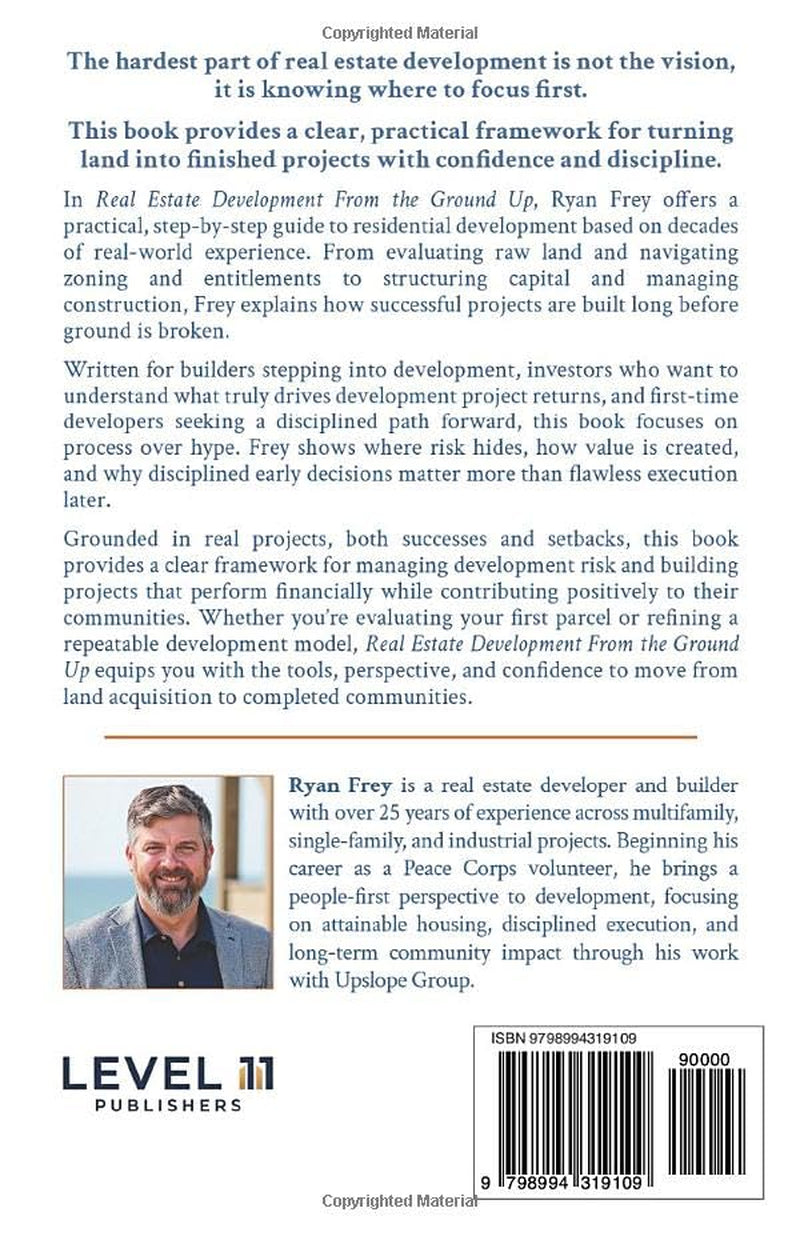 Real Estate Development From The Ground Up: Lessons, stories, and a step-by-step path from dirt to doors