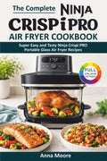 The Complete Ninja Crispi PRO Air Fryer Cookbook: Super Easy and Tasty Ninja Crispi PRO Portable Glass Air Fryer Recipes.