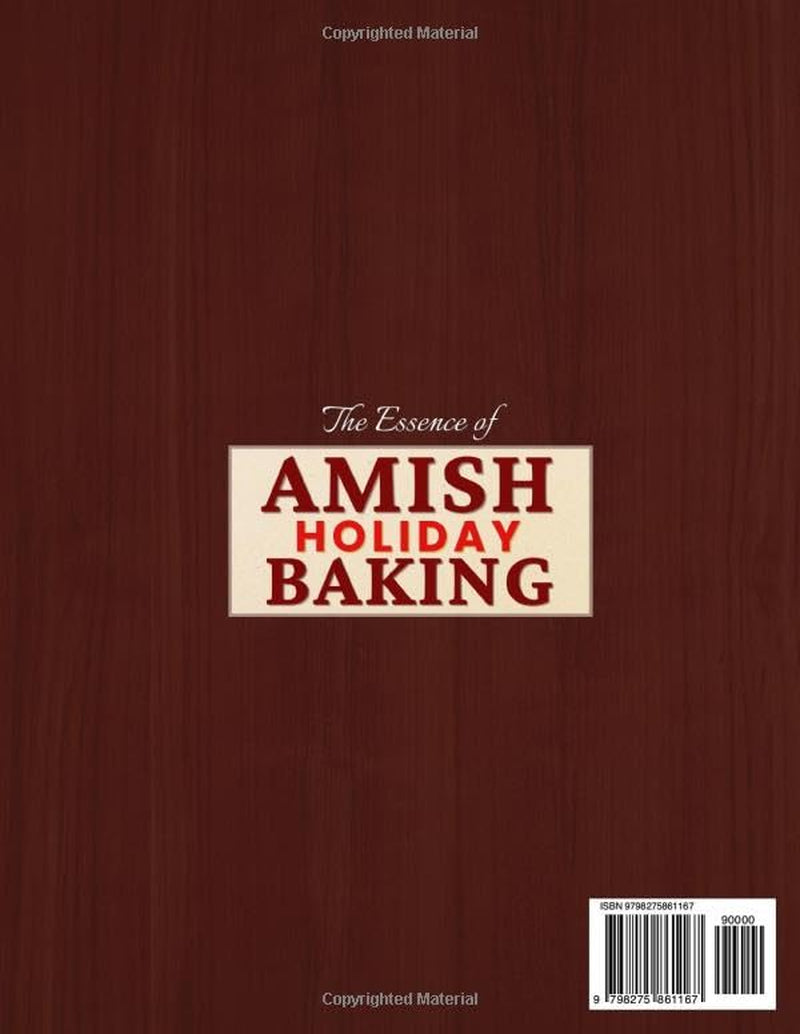 The Essence of Amish Holiday Baking: Easy Fail-Proof Christmas Baking for Warm Family Moments. Make Classic Breads, Pies and Simple, Old Fashioned Sweets Your Family Will Love