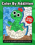 Color By Addition: Color-by-Number Addition Activities for Kids Ages 6–10 | Progressive Addition Workbook from Single-Digit Facts to 3-Digit Addition