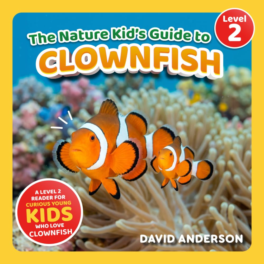 The Nature Kid's Guide to Clownfish: A Level 2 Reader for Curious Young Kids Who Love Clownfish! (The Nature Kid's Guide to Animals! - Level 2 Readers)