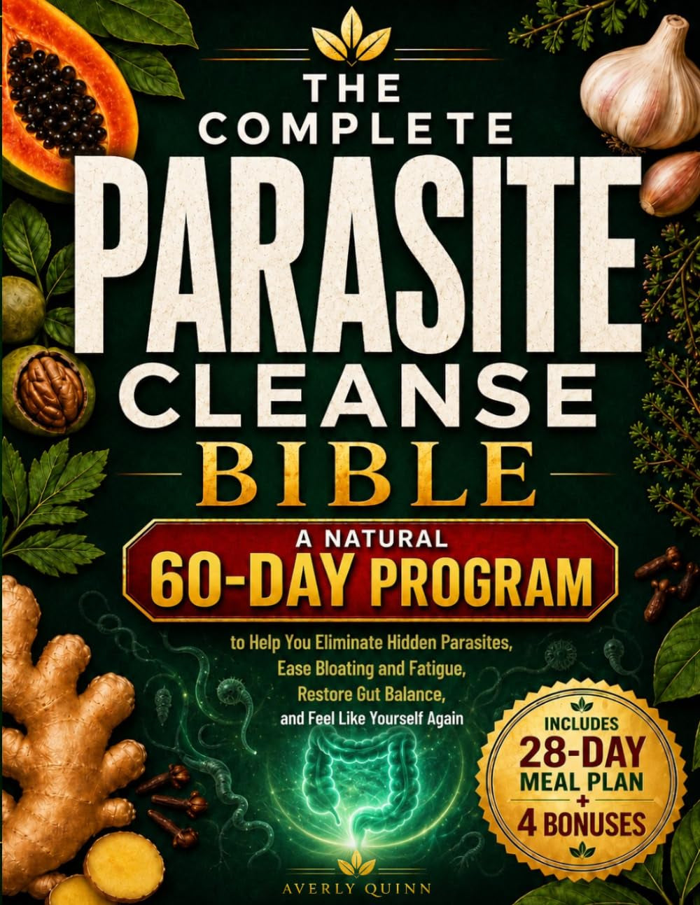 The Complete Parasite Cleanse Bible: A Natural 60-Day Program to Help You Eliminate Hidden Parasites, Ease Bloating and Fatigue, Restore Gut Balance, and Feel Like Yourself Again
