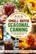 Small-Batch Seasonal Canning: Easy, Quick, and Safe Preserving — Just 3 Jars at a Time