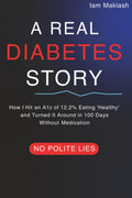 A REAL DIABETES STORY: HOW I HIT AN A1C OF 12.2% EATING 'HEALTHY' AND TURNED IT AROUND IN 100 DAYS WITHOUT MEDICATION