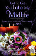 Got To Get You Into My Midlife: A Paranormal Women’s Fiction Novel: Good To The Last Death, Book Fifteen