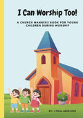 I Can Worship Too!: A Church Manners Book For Young Children During Worship