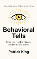 Behavioral Tells: Read the Hidden Signals Behind Every Action. What People Reveal Without Saying a Word. (How to be More Likable and Charismatic)