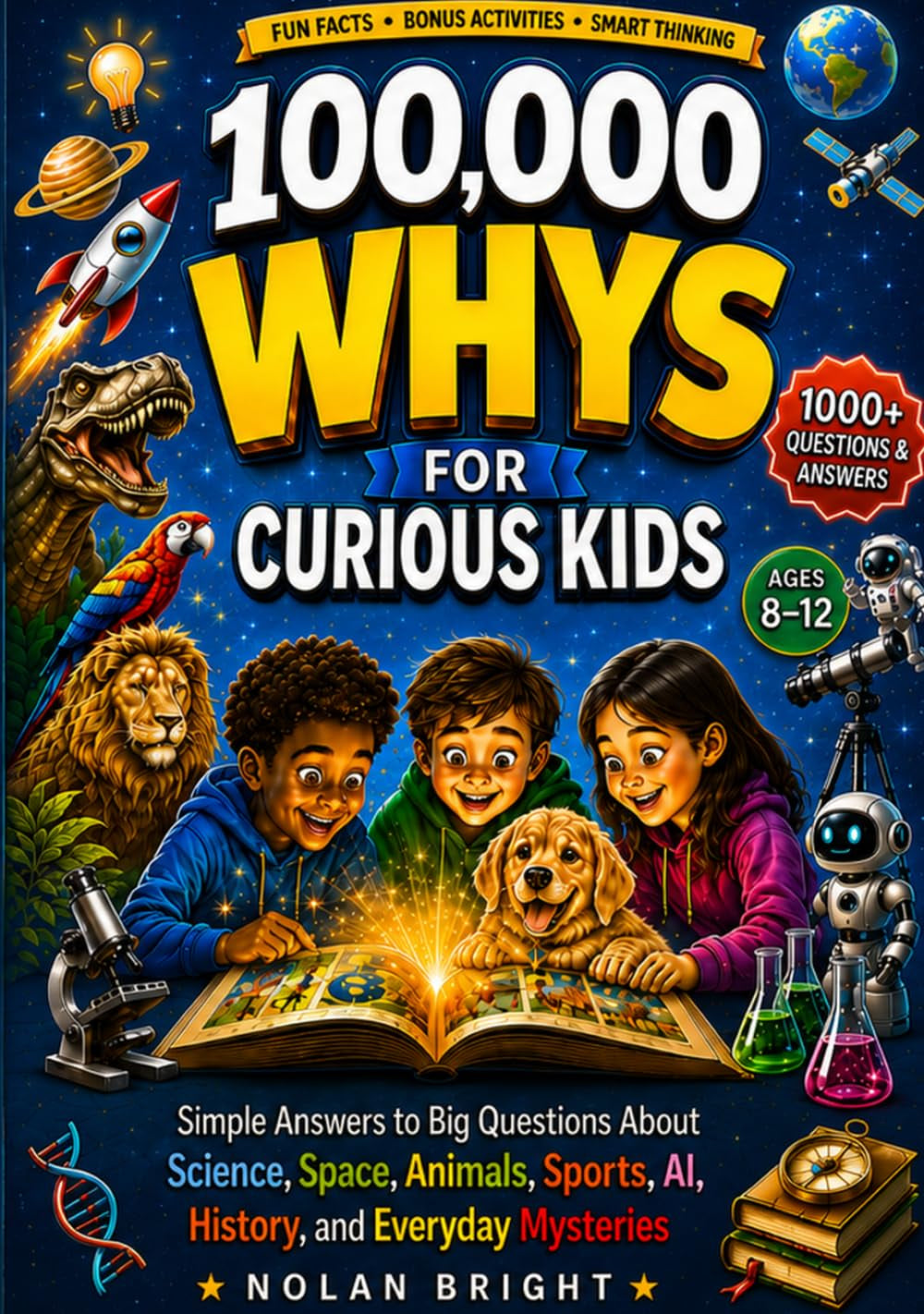 100,000 Whys for Curious Kids: Simple Answers to Big Questions About Science, Space, Animals, Sports, AI, History, and Everyday Mysteries