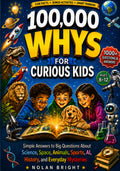 100,000 Whys for Curious Kids: Simple Answers to Big Questions About Science, Space, Animals, Sports, AI, History, and Everyday Mysteries