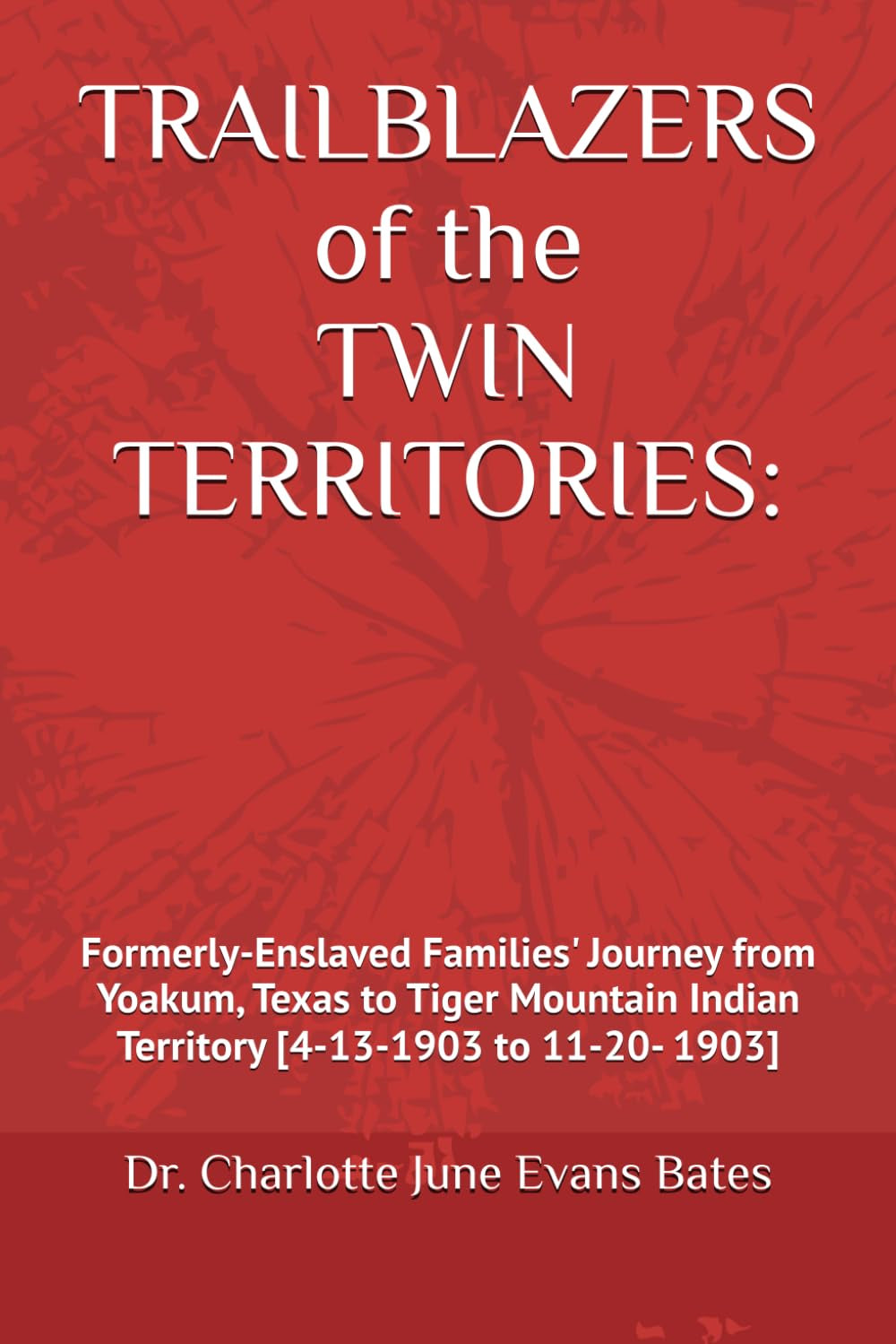 Trailblazers of the Twin Territories:: Formerly-Enslaved Families’ Journey from Yoakum, Texas to Tiger Mountain, Indian Territory [4-13-1903 to 11-20- 1903]