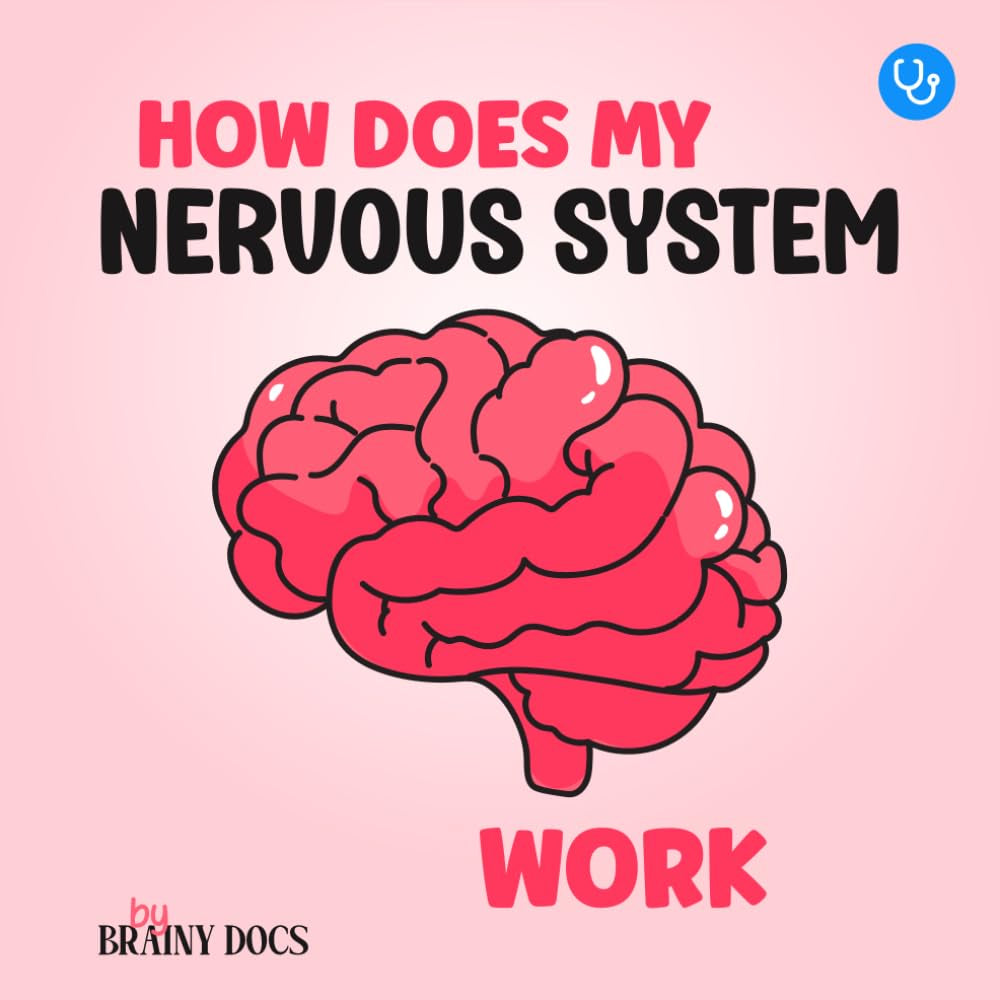 How Does My Nervous System Work: A Fun and Easy Picture Book About Neurology for Kids Ages 5–10