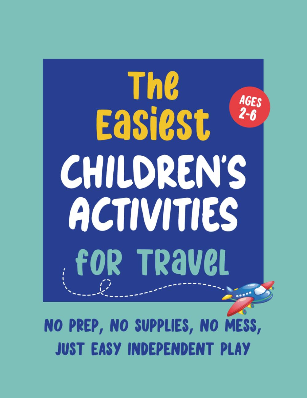 The Easiest Children’s Activities for Travel — Kids Ages 2–6: Simple Pre-School Activity Book for Travel — No Prep, No Mess, Just Easy Independent Play