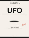 So You Saw a UFO: The UAP field journal for real experiencers and creative storytellers