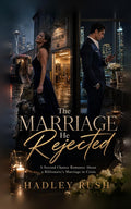 The Marriage He Rejected: A Second Chance Romance about a Billionaire's Marriage in Crisis (Groveling Billionaire's Redemption)