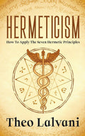 Hermeticism: How to Apply the Seven Hermetic Principles