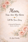 Mom, You Are My Hero: Tell Me Your Story: A Journal of Memories, Stories, and Love
