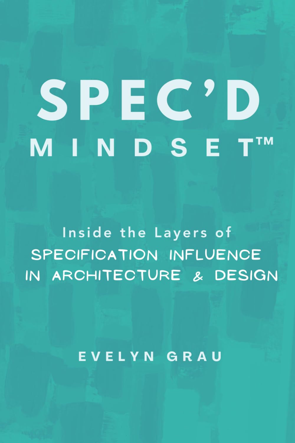 SPEC’D Mindset: Inside the Layers of Specification Influence in Architecture & Design