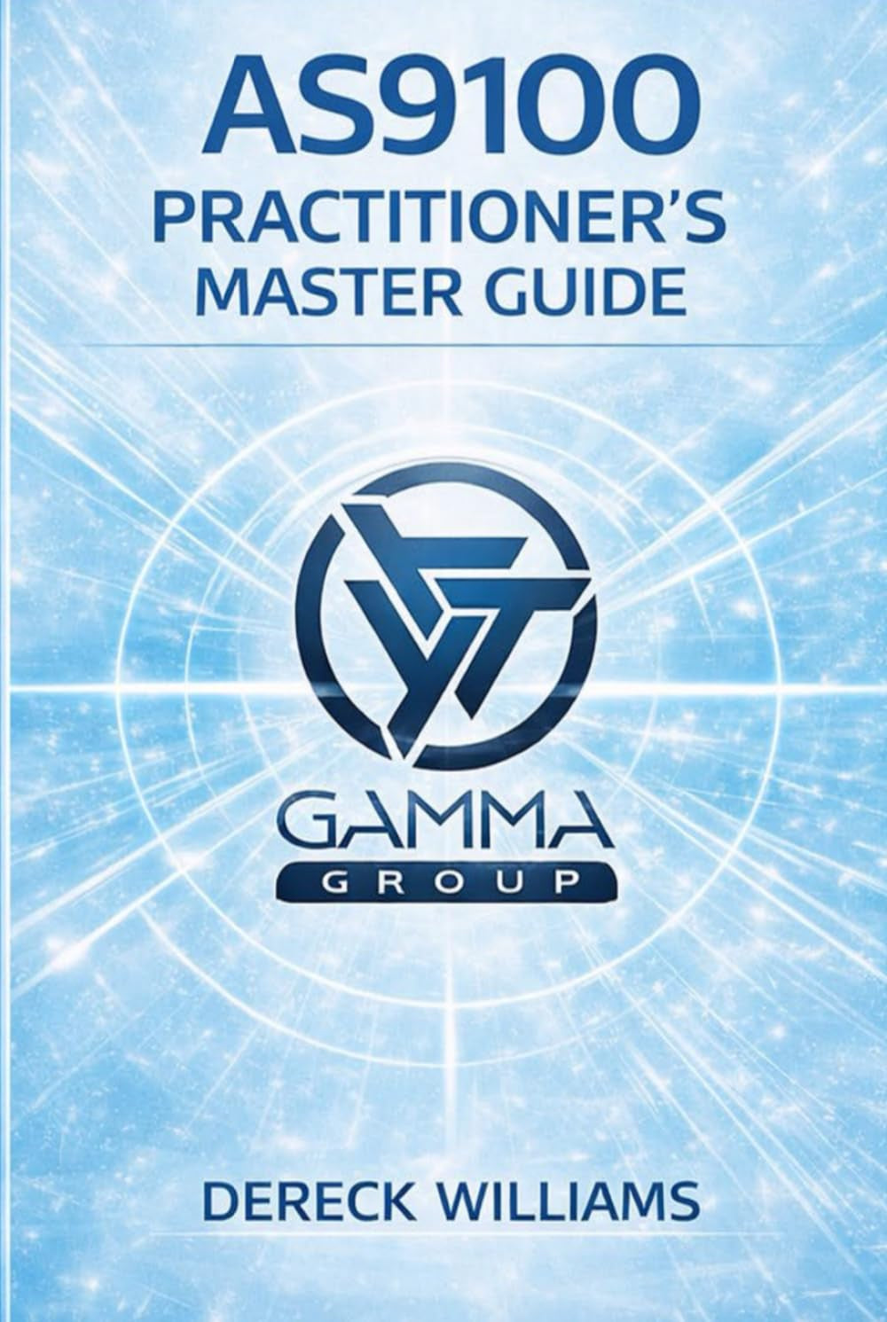 AS9100: THE PRACTITIONER’S MASTER GUIDE: Designing, Implementing, and Scaling a Quality Management System That Actually Works
