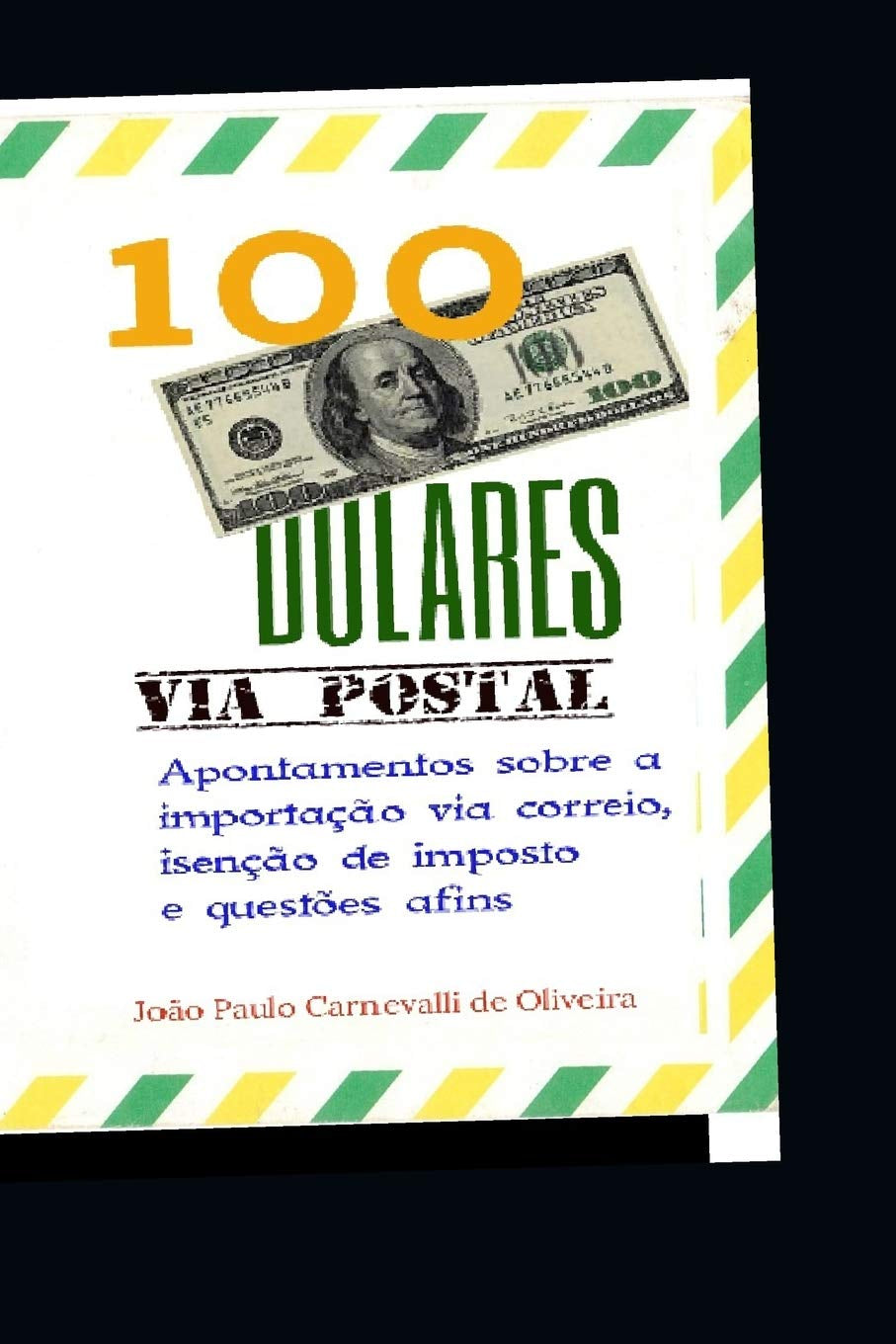 100 Dólares, via postal: Apontamentos sobre a importação via correio, isenção de imposto e questões afins (Portuguese Edition)