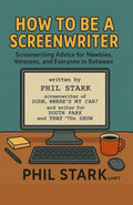 How to Be a Screenwriter: Screenwriting Advice for Newbies, Veterans, and Everyone In Between
