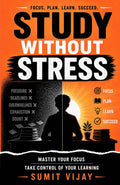 STUDY WITHOUT STRESS: MASTER YOUR FOCUS - TAKE CONTROL OF YOUR LEARNING
