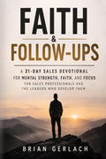 Faith & Follow-Ups: A 31-Day Sales Devotional for Mental Strength, Faith, and Focus for Sales Professionals and the Leaders Who Develop Them