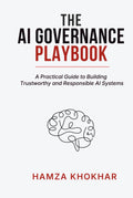 AI Governance Playbook: A Practical Guide to Building Trustworthy and Responsible AI Systems