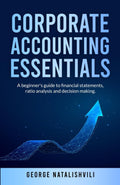 Corporate Accounting Essentials: A beginner’s guide to financial statements, ratio analysis and decision making