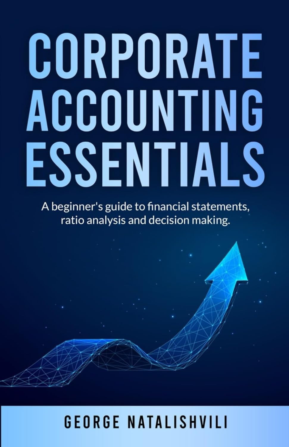 Corporate Accounting Essentials: A beginner’s guide to financial statements, ratio analysis and decision making