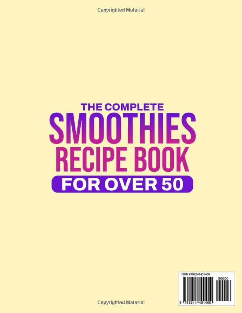 The Complete Smoothies Recipe Book for Over 50: Blend Low-Sugar & Naturally Sweet Smoothies Fast With Clean, Everyday Ingredients | For Beginners Wanting Healthier Daily Habits