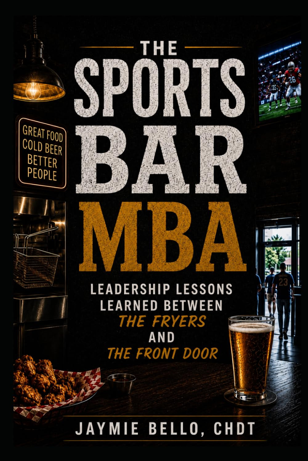 The Sports Bar MBA: Leadership Lessons Learned Between the Fryers and the Front Door