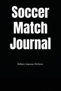 Soccer Match Journal: Reflect and Track Your Performance After Every Game
